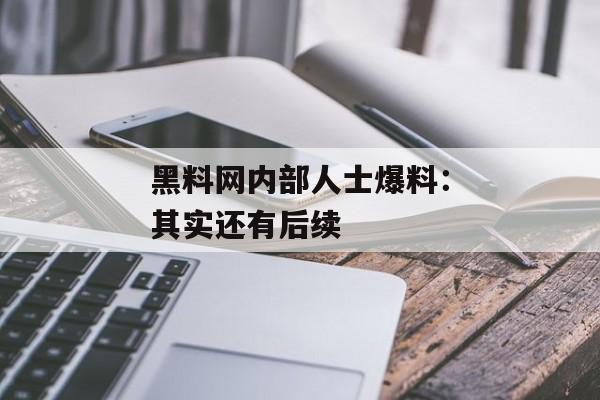 黑料网内部人士爆料：其实还有后续